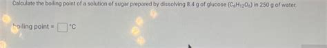 Solved Calculate The Boiling Point Of A Solution Of Suga