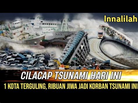 BENCANA HARI INI Innalillah CILACAP DILANDA TSUNAMI DAHSYAT HARI INI