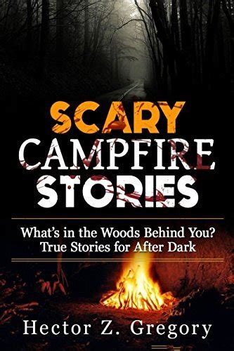 Scary Campfire Stories Whats In The Woods Behind You True Stories