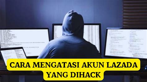 Cara Mengatasi Akun Lazada Yang Dihack Panduan Lengkap Untuk Keamanan