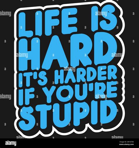 Life Is Hard It S Harder If You Re Stupid Funny Typography Quote