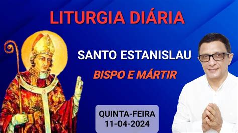 Liturgia Da Palavra quinta feira 11 04 SANTO ESTANISLAU BISPO E MÁRTIR