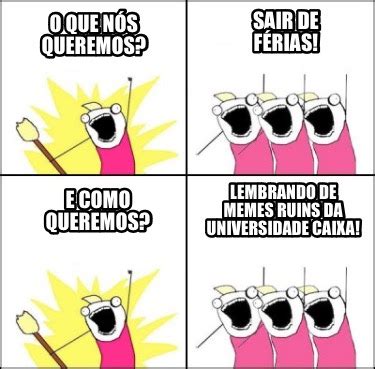 Meme Maker O que nós queremos Sair de férias E como queremos