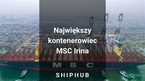 Największy kontenerowiec MSC Irina ShipHub