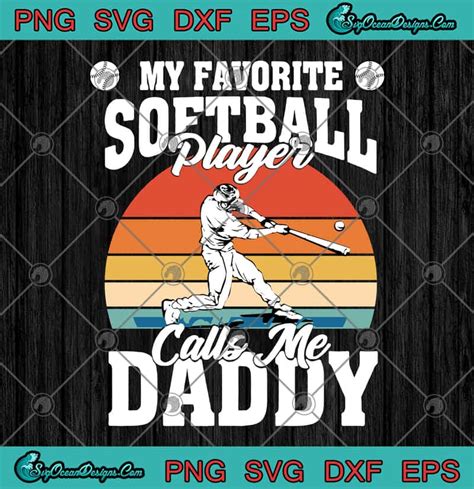 My Favorite Softball Player Calls Me Daddy Svg Png Eps Dxf Happy