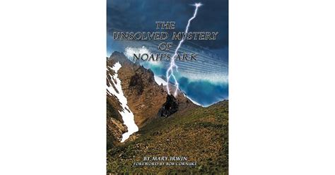 The Unsolved Mystery Of Noahs Ark By Mary Irwin