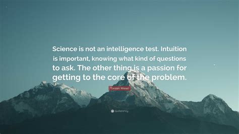 Torsten Wiesel Quote: “Science is not an intelligence test. Intuition