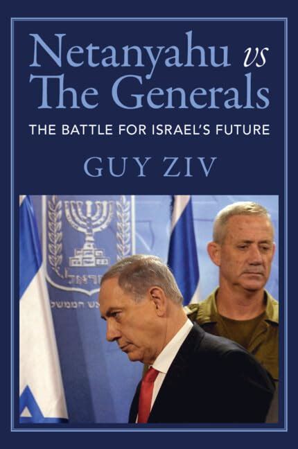 Netanyahu vs The Generals: The Battle for Israel's Future by Guy Ziv ...