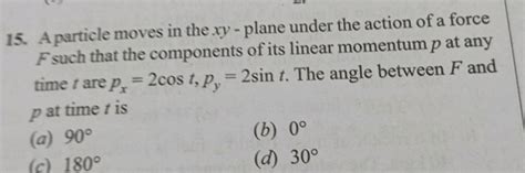 A Particle Moves In The Xy Plane Under The Action Of A Force F Such That