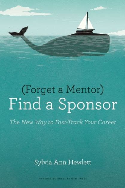 Forget A Mentor Find A Sponsor The New Way To Fast Track Your Career