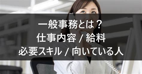 一般事務とは？仕事内容給料必要スキル向いている人 ルートテック｜ビジネスライフとキャリアを応援する情報メディア