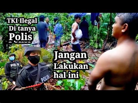 Tki Ilegal Di Tanya Polis Di Perbatasan Kedua Negara Indonesia Dan