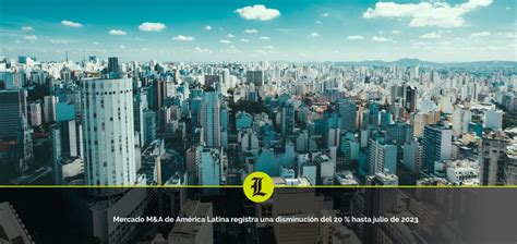 Mercado M A De Am Rica Latina Registra Una Disminuci N Del Hasta Julio De L Der Legal