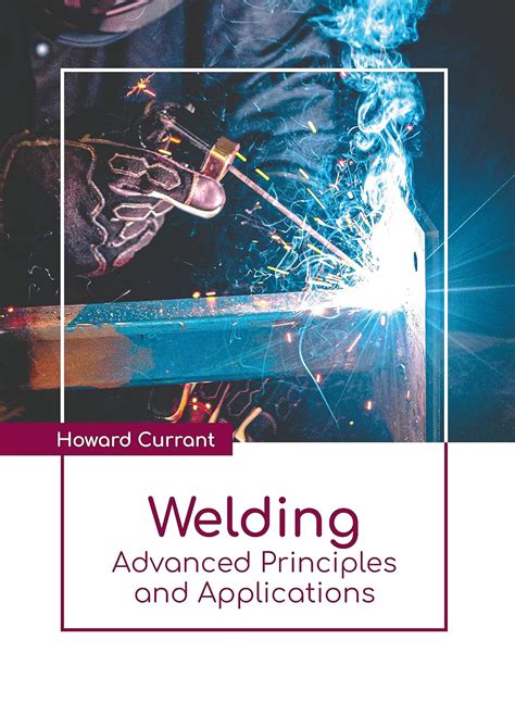 Welding Advanced Principles And Applications Currant Howard 9798888360057 Books