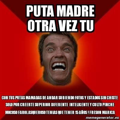 Meme Arnold Puta Madre Otra Vez Tu Con Tus Putas Mamadas De Andar