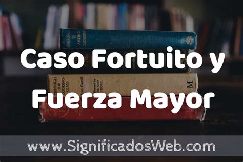 Concepto De Caso Fortuito Y Fuerza Mayor Que Es Definici N