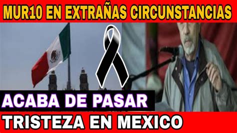 HOY MEXICO ESTA DE LUTO MUR10 FAMOSO EN EXTRAÑAS CIRCUNSTANCIAS MILES