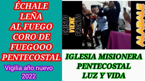 Coro De Fuego Pentecostal Échale LeÑa Al Fuego Vigilia 31 1ro Enero🔥🔥