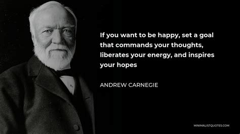 Andrew Carnegie Quote: If you want to be happy, set a goal that ...