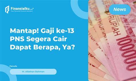 Gaji Ke 13 PNS Cair Juli 2022 Segini Angkanya