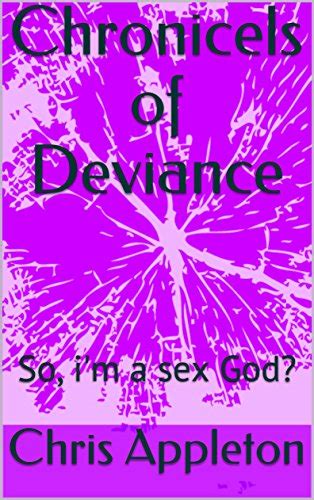 Chronicels Of Deviance So Im A Sex God Kindle Edition By Appleton