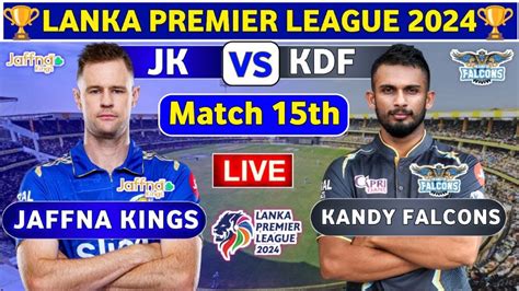 Jaffna Kings Vs Kandy Falcons 15th Match KDF Vs JK 15th T20 Live