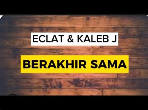 Eclat Kaleb J Berakhir Sama Lyrics Video Youtube