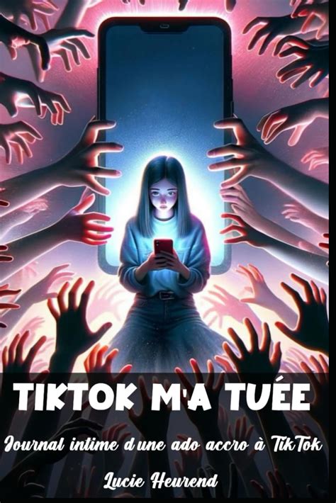 TikTok m a tuée Journal intime d une ado accro à TikTok HEUREND