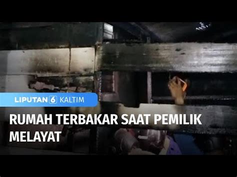 Rumah Terbakar Saat Pemilik Melayat Liputan 6 KALTIM YouTube