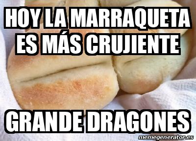 Meme Personalizado Hoy la marraqueta es más crujiente Grande Dragones