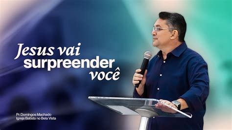 Jesus Vai Surpreender Voc Pr Domingos Machado Youtube