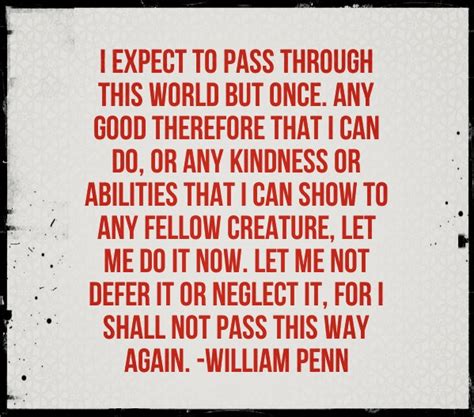 I Expect To Pass Through This World But Once Any Good Therefore That