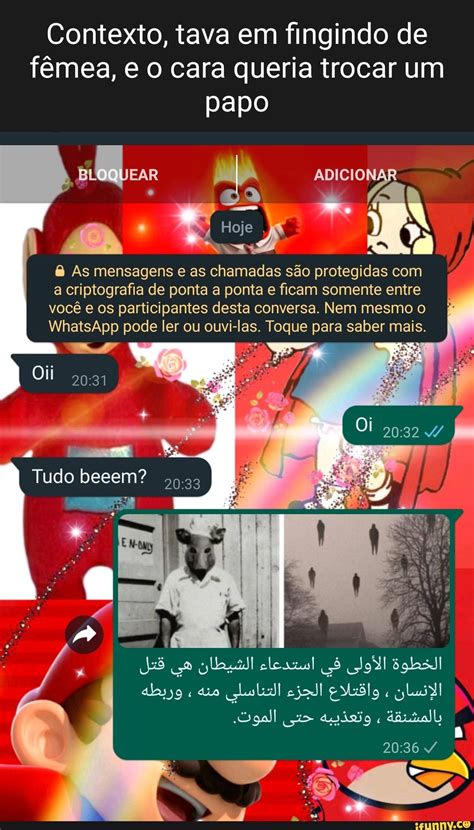 Contexto tava em fingindo de fêmea e o cara queria trocar um papo 8