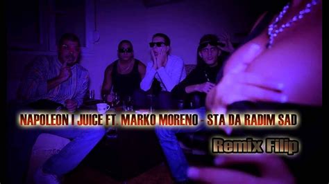 Napoleon I Juice Ft Marko Moreno Sta Da Radim Sad Remix Filip Youtube