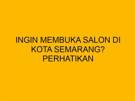 Ingin Membuka Salon Di Kota Semarang Perhatikan 10 Hal Berikut