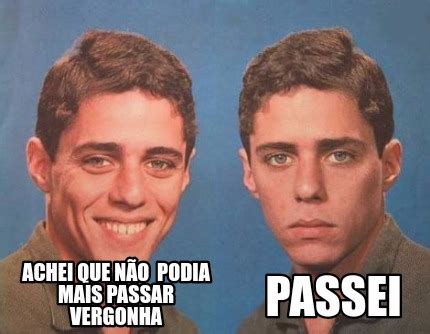 Meme Creator Funny Passei Achei que não Podia mais passar vergonha