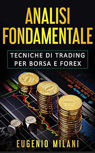 Analisi Fondamentale Tecniche Di Trading Per Borsa E Forex Trading