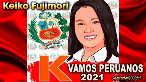 KEIKO FUJIMORI VAMOS PERUANOS 2021 Fuerza Popular YouTube