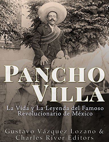 Pancho Villa La Vida y La Leyenda de Famoso Revolucionario de México