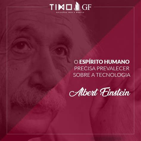 O Espírito Humano Precisa Prevalecer Sobre A Tecnologia - O espírito humano precisa prevalecer sobre a tecnologia Albert Einstein ...