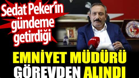 Sedat Pekerin gündeme getirdiği emniyet müdürü görevden alındı