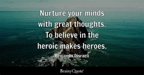 Benjamin Disraeli - Nurture your minds with great...