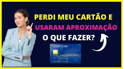 Perdi Meu Cartão E Fizeram Compras Por Aproximação