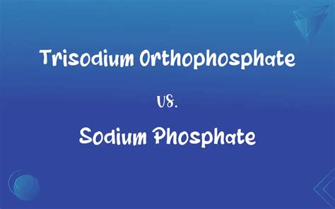 Trisodium Orthophosphate Vs Sodium Phosphate What’s The Difference