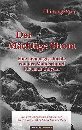 Der Mächtige Strom Eine Lebensgeschichte Von Der Mandschurei Bis Nach