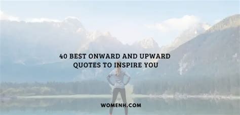 40 Best Onward And Upward Quotes To Inspire You WomenH