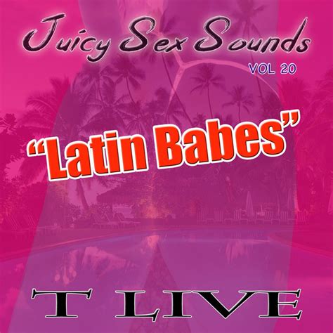 Juicy Sex Sounds Vol 20 Latin Babes Album By T Live Spotify