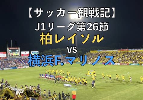 【サッカー観戦記】j1リーグ第26節 柏レイソルvs横浜fマリノス 蹴り道ブログ