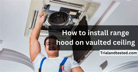 How To Install Range Hood On Vaulted Ceiling 2023 Guide Trialandtested