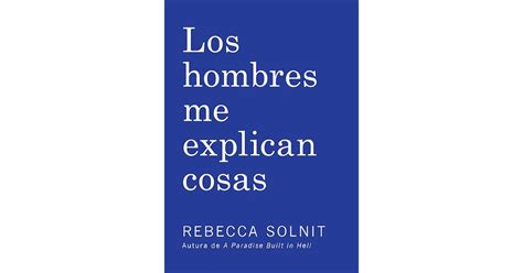 Los Hombres Me Explican Cosas By Rebecca Solnit